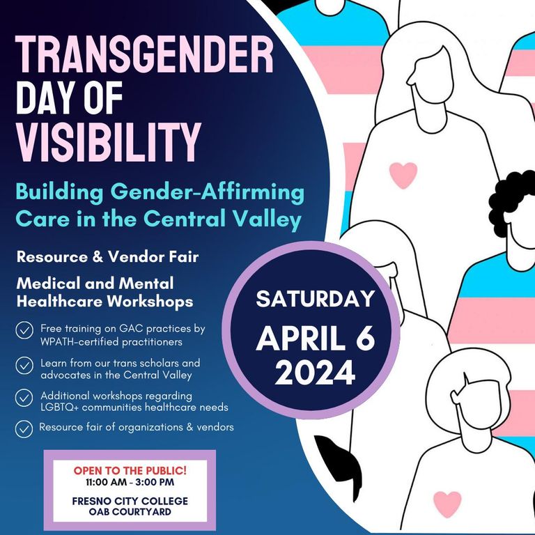 On the righthand side of the image, a drawing shows people wearing blank shirts with pink hearts on their chest, and people wearing blue-pink-and-white shirts. On the lefthand side of the image is the following text: TRANSGENDER DAY OF VISIBILITY Building Gender-Affirming Care in the Central Valley Resource & Vendor Fair Medical and Mental Healthcare Workshops Free training on GAC practices by WPATH-certified practitioners Learn from our trans scholars and advocates in the Central Valley V Additional workshops regarding LGBTO+ communities healthcare needs Resource fair of organizations & vendors SATURDAY APRIL 6 2024 OPEN TO THE PUBLIC! 11:00 AM - 3:00 PM Fresno City College OAB Courtyard